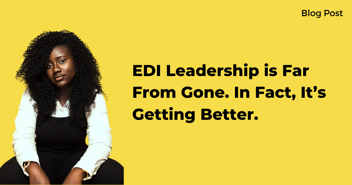 EDI Leadership is Far From Gone. In Fact, It’s Getting Better. 💪🏾