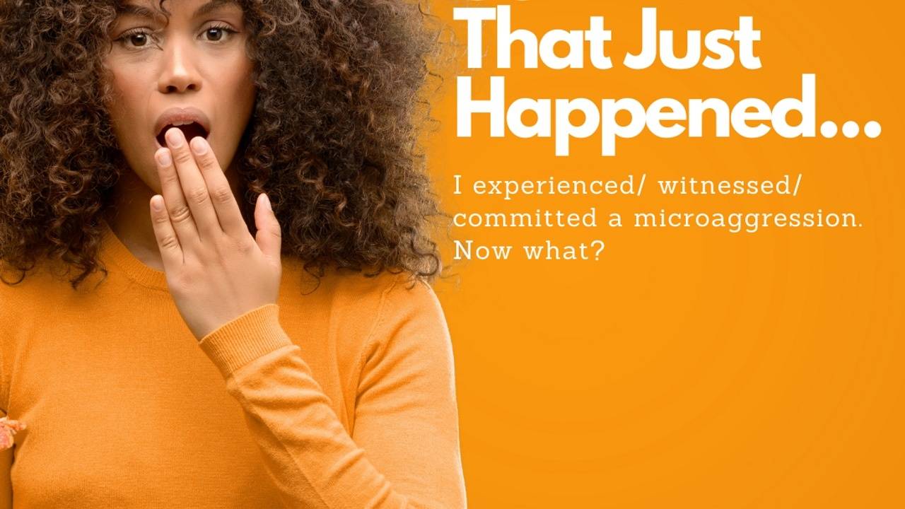 So that just happened... I experienced/ witnessed/ committed a microaggression. Now what?
